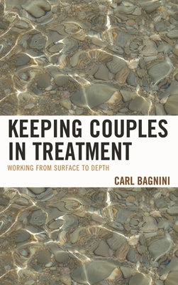 Keeping Couples in Treatment: Working from Surface to Depth by Bagnini, Carl