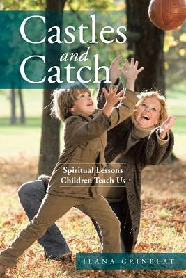 Castles and Catch: Spiritual Lessons Children Teach Us by Grinblat, Ilana