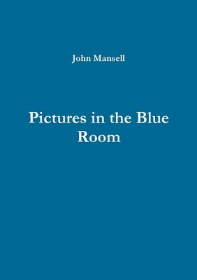 Pictures in the Blue Room by Mansell, John