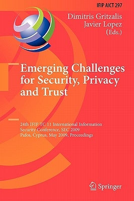 Emerging Challenges for Security, Privacy and Trust: 24th Ifip Tc 11 International Information Security Conference, SEC 2009, Pafos, Cyprus, May 18-20 by Gritzalis, Dimitris