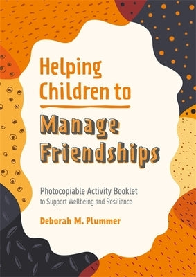 Helping Children to Manage Friendships: Photocopiable Activity Booklet to Support Wellbeing and Resilience by Plummer, Deborah