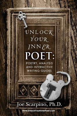 Unlock Your Inner Poet: Poetry, Analysis and Interactive Writing Guides by Scarpino, Joe