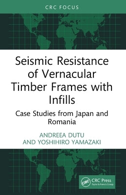Seismic Resistance of Vernacular Timber Frames with Infills: Case Studies from Japan and Romania by Dutu, Andreea