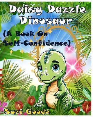 Daisy Dazzle Dinosaur: A Picture Book on Self-Confidence by Goode, Suzi