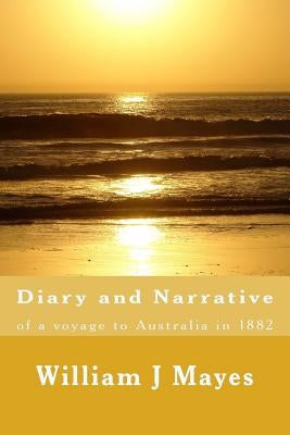 Diary and Narrative: A voyage to Australia 1882 by Mayes, M.