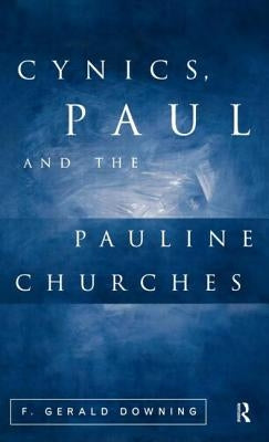 Cynics, Paul and the Pauline Churches by Downing, F. Gerald