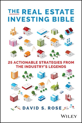 The Real Estate Investing Bible: 25 Actionable Strategies from the Industry's Legends by Rose, David S.