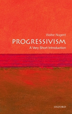 Progressivism: A Very Short Introduction by Nugent, Walter