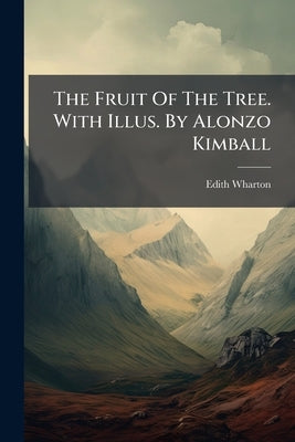 The Fruit Of The Tree. With Illus. By Alonzo Kimball by Wharton, Edith