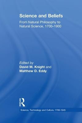 Science and Beliefs: From Natural Philosophy to Natural Science, 1700-1900 by Eddy, Matthew D.