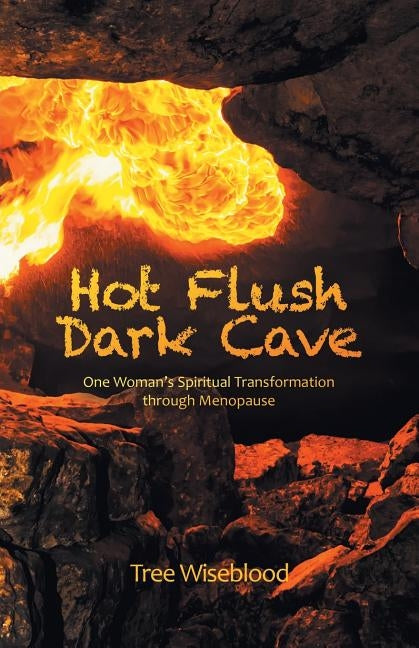 Hot Flush Dark Cave: One Woman's Spiritual Transformation Through Menopause by Wiseblood, Tree