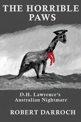 The Horrible Paws: D.H. Lawrence's Australian Nightmare by Darroch, Robert
