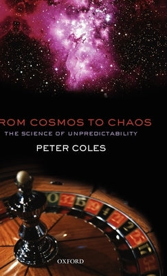 From Cosmos to Chaos: The Science of Unpredictability by Coles, Peter