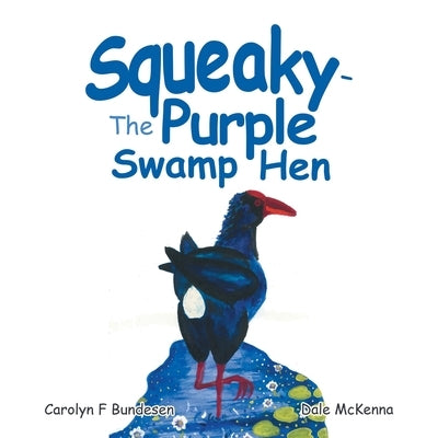 Squeaky - the Purple Swamp Hen by Bundesen, Carolyn F.