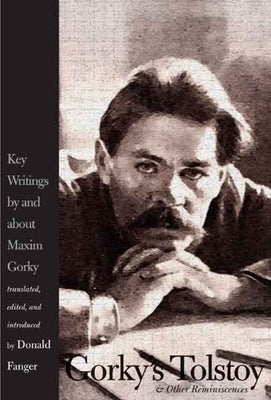 Gorky's Tolstoy & Other Reminiscences: Key Writings by and about Maxim Gorky by Gorky, Maxim