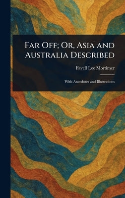 Far Off; Or, Asia and Australia Described by Mortimer, Favell Lee