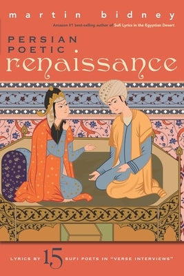 Persian Poetic Renaissance: Lyrics by Fifteen Sufi Poets in Verse Interviews by Bidney, Martin