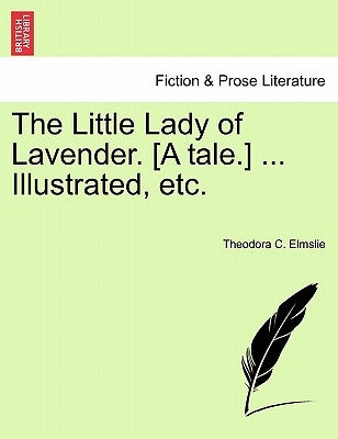 The Little Lady of Lavender. [a Tale.] ... Illustrated, Etc. by Elmslie, Theodora C.