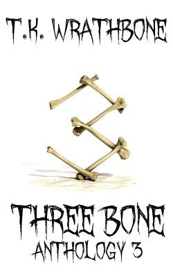 Three Bone: Anthology 3 by Wrathbone, T. K.