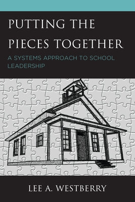 Putting the Pieces Together: A Systems Approach to School Leadership by Westberry, Lee A.