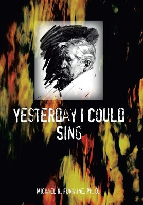 Yesterday I Could Sing by Fontaine Ph. D., Michael R.
