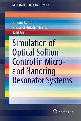 Simulation of Optical Soliton Control in Micro- And Nanoring Resonator Systems by Daud, Suzairi
