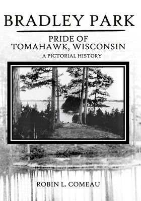 Bradley Park: Pride of Tomahawk, Wisconsin by Comeau, Robin L.