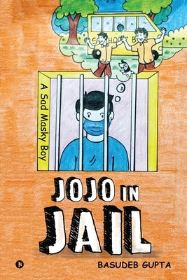 Jojo in Jail: A Sad Masky Boy by Basudeb Gupta
