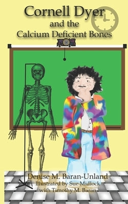 Cornell Dyer and the Calcium Deficient Bones by Baran-Unland, Denise M.