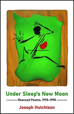 Under Sleep's New Moon: Rescued Poems, 1970-1990 by Hutchison, Joseph