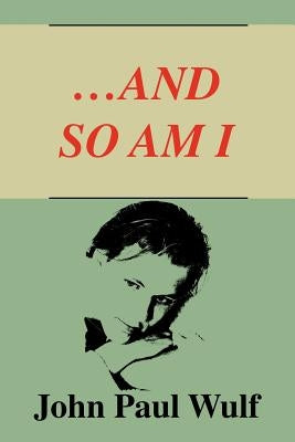 ...and So Am I by Wulf, John Paul