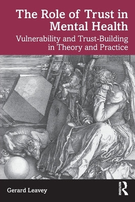 The Role of Trust in Mental Health: Vulnerability and Trust-Building in Theory and Practice by Leavey, Gerard