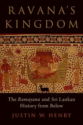Ravana's Kingdom: The Ramayana and Sri Lankan History from Below by Henry, Justin W.