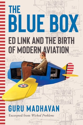 The Blue Box: Ed Link and the Birth of Modern Aviation by Madhavan, Guru