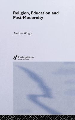 Religion, Education and Post-Modernity by Wright, Andrew
