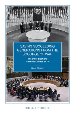 Saving Succeeding Generations from the Scourge of War: The United Nations Security Council at 75 by Blokker, Niels M.