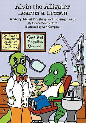 Alvin the Alligator Learns a Lesson: A Story About Brushing and Flossing Teeth by Campbell, Lori