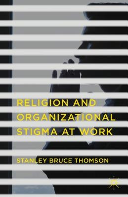 Religion and Organizational Stigma at Work by Thomson, Stanley Bruce