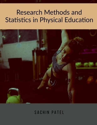 Research Methods and Statistics in Physical Education by Patel, Sachin