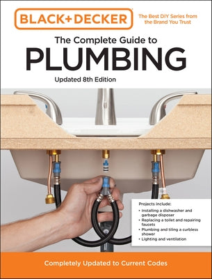 Black and Decker the Complete Guide to Plumbing 8th Edition: Completely Updated to Current Codes by Editors of Cool Springs Press