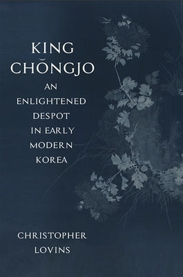 King Chongjo, an Enlightened Despot in Early Modern Korea by Lovins, Christopher