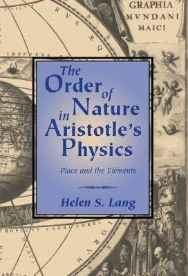 The Order of Nature in Aristotle's Physics: Place and the Elements by Lang, Helen S.