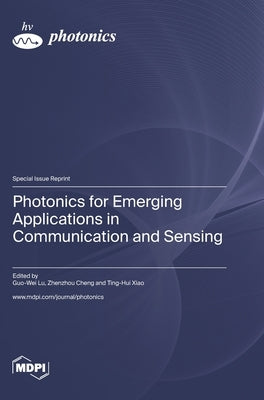 Photonics for Emerging Applications in Communication and Sensing by Lu, Guo-Wei