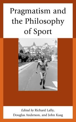 Pragmatism and the Philosophy of Sport by Kaag, John