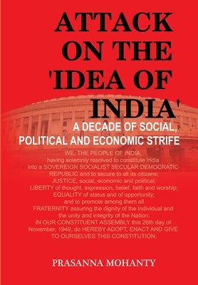 Attack on the 'Idea of India': A Decade of Social, Political and Economic Strife by Mohanty, Prasanna