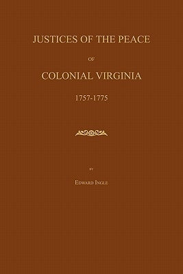 Justices of the Peace of Colonial Virginia 1757-1775 by Ingle, Edward