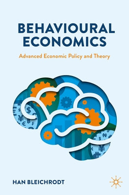 Behavioural Economics: Advanced Economic Policy and Theory by Bleichrodt, Han