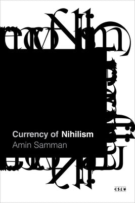 Currency of Nihilism by Samman, Amin