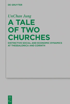A Tale of Two Churches: Distinctive Social and Economic Dynamics at Thessalonica and Corinth by Jung, Unchan
