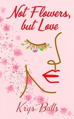 Not Flowers, but Love by Batts, Krys